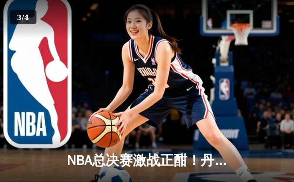 NBA总决赛激战正酣！丹佛掘金惊险击败迈阿密热火，约基奇狂砍41分主导逆转 - 3