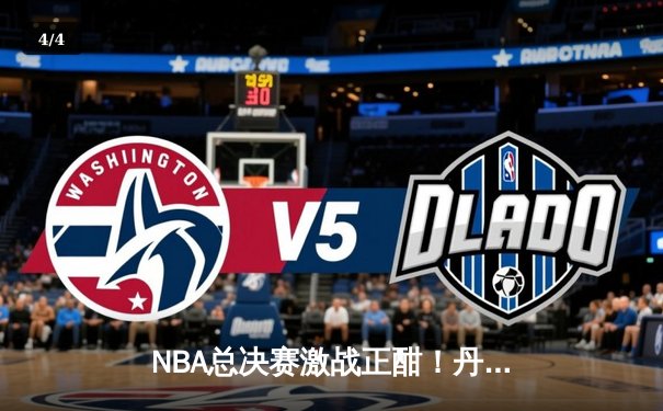 NBA总决赛激战正酣！丹佛掘金惊险击败迈阿密热火，约基奇狂砍41分主导逆转 - 4