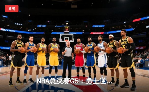NBA总决赛G5：勇士逆转凯尔特人夺赛点 库里三分雨浇灭绿军反扑