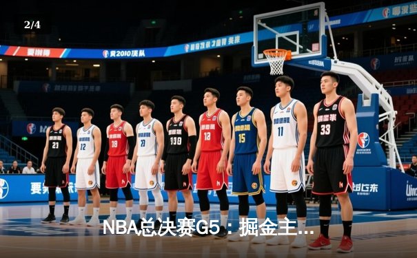NBA总决赛G5：掘金主场加时险胜热火，约基奇狂砍41分带队夺赛点 - 2