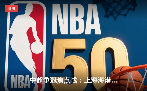 中超争冠焦点战：上海海港3-2险胜山东泰山，武磊双响领跑射手榜