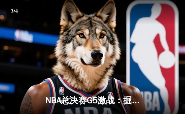 NBA总决赛G5激战：掘金逆转热火，约基奇三双率队夺赛点 - 3