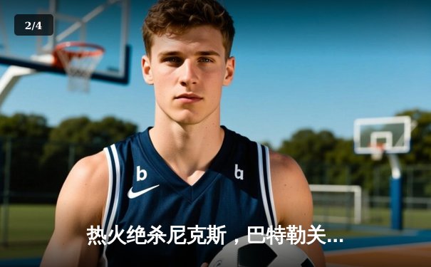 热火绝杀尼克斯，巴特勒关键三分锁定胜局 - 2