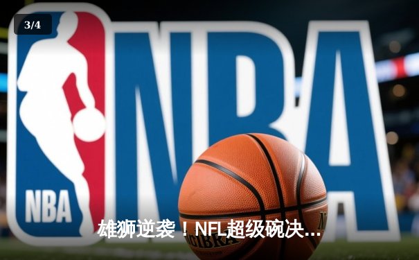 雄狮逆袭！NFL超级碗决赛堪萨斯城酋长加时绝杀旧金山49人 - 3