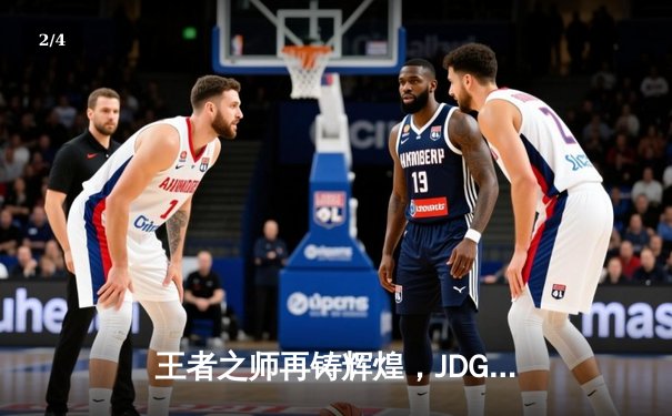 王者之师再铸辉煌，JDG鏖战五局力克BLG卫冕LPL春冠 - 2