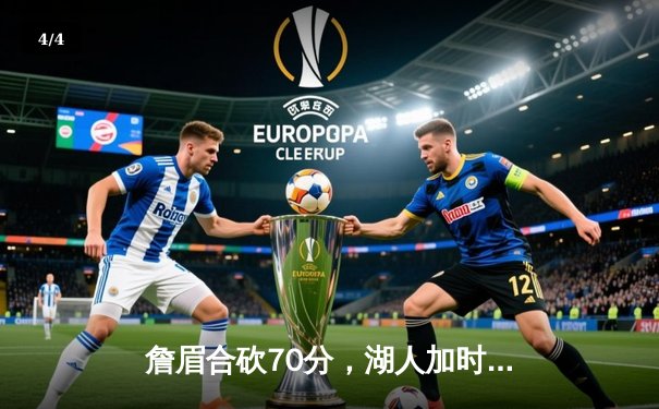 詹眉合砍70分，湖人加时险胜勇士，系列赛2-1领先 - 4